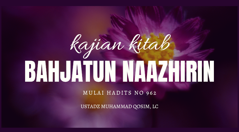 Bahjatun Naazhirin | Mulai Hadits No 962 | Ustadz Muhammad Qosim Lc